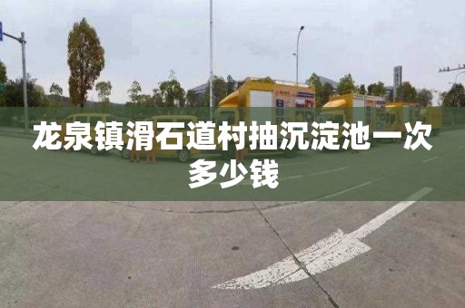龙泉镇滑石道村抽沉淀池一次多少钱