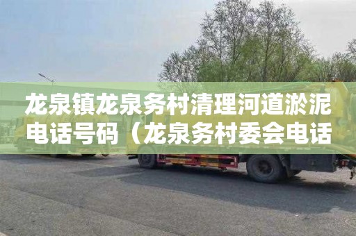 龙泉镇龙泉务村清理河道淤泥电话号码（龙泉务村委会电话）