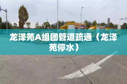 龙泽苑A组团管道疏通（龙泽苑停水）