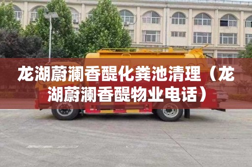 龙湖蔚澜香醍化粪池清理（龙湖蔚澜香醍物业电话）