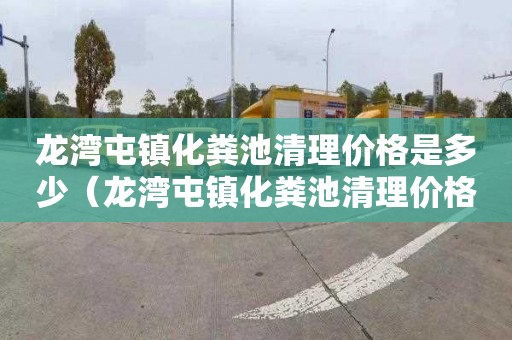 龙湾屯镇化粪池清理价格是多少（龙湾屯镇化粪池清理价格是多少钱）