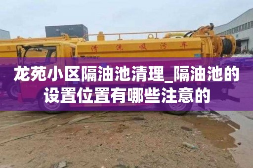 龙苑小区隔油池清理_隔油池的设置位置有哪些注意的