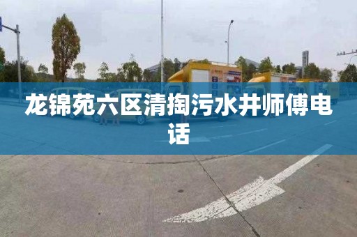 龙锦苑六区清掏污水井师傅电话