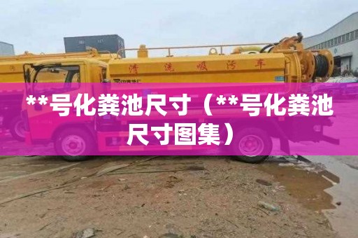 **号化粪池尺寸（**号化粪池尺寸图集）