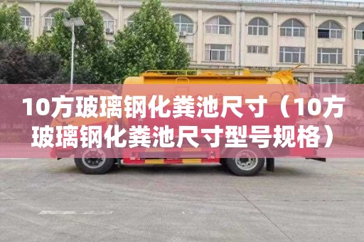 10方玻璃钢化粪池尺寸（10方玻璃钢化粪池尺寸型号规格）