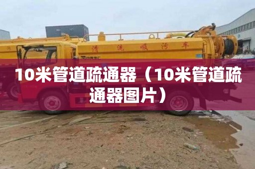 10米管道疏通器（10米管道疏通器图片）