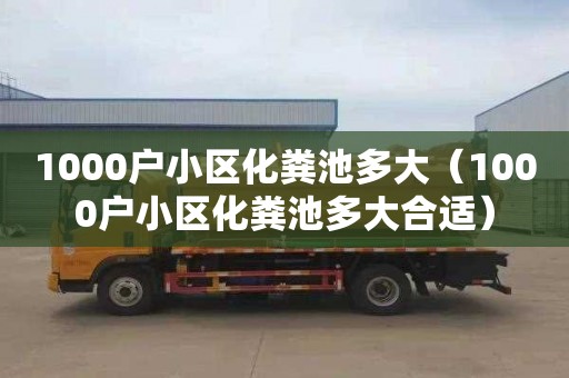 1000户小区化粪池多大（1000户小区化粪池多大合适）