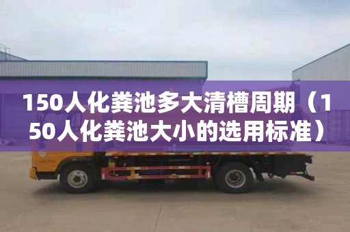 150人化粪池多大清槽周期（150人化粪池大小的选用标准）
