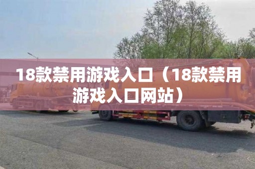 18款禁用游戏入口（18款禁用游戏入口网站）