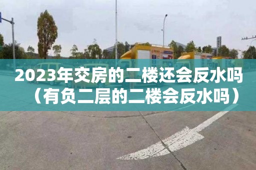 2023年交房的二楼还会反水吗（有负二层的二楼会反水吗）