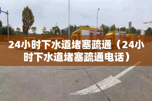 24小时下水道堵塞疏通（24小时下水道堵塞疏通电话）