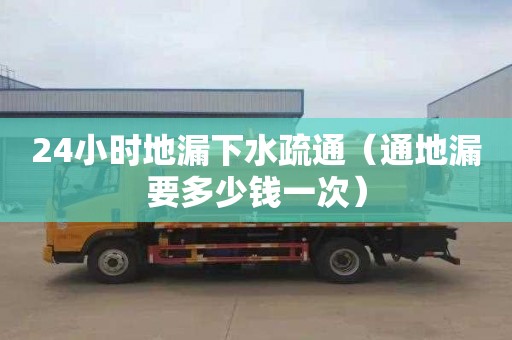 24小时地漏下水疏通（通地漏要多少钱一次）