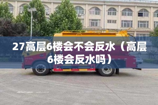 27高层6楼会不会反水（高层6楼会反水吗）