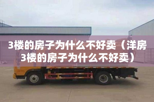 3楼的房子为什么不好卖（洋房3楼的房子为什么不好卖）
