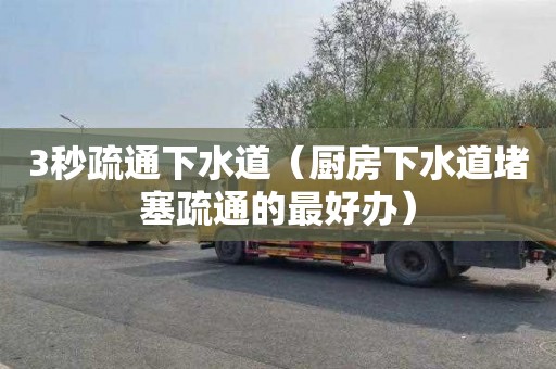 3秒疏通下水道（厨房下水道堵塞疏通的最好办）