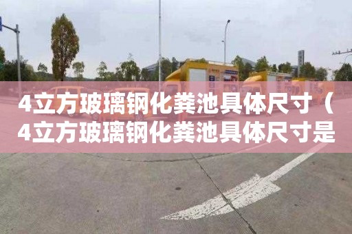 4立方玻璃钢化粪池具体尺寸（4立方玻璃钢化粪池具体尺寸是多少）