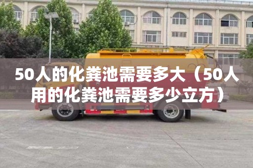 50人的化粪池需要多大（50人用的化粪池需要多少立方）