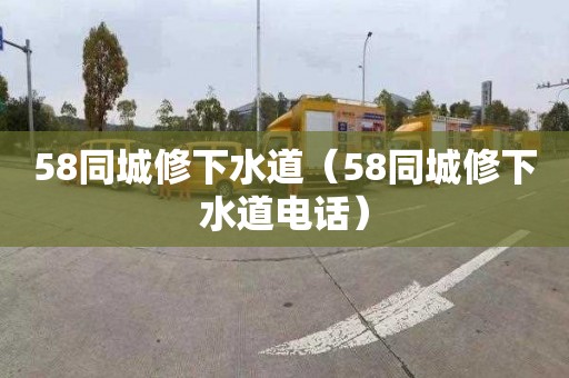 58同城修下水道（58同城修下水道电话）