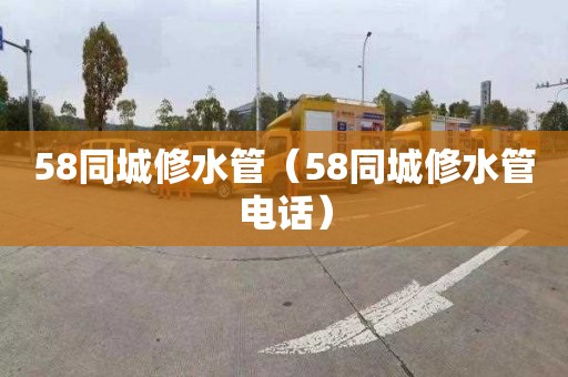 58同城修水管（58同城修水管电话）