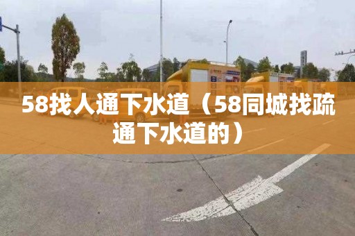 58找人通下水道（58同城找疏通下水道的）