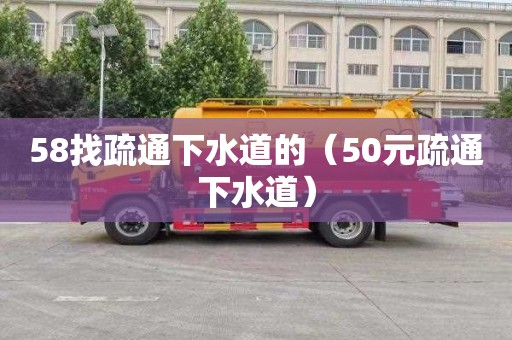 58找疏通下水道的（50元疏通下水道）