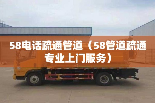 58电话疏通管道（58管道疏通专业上门服务）