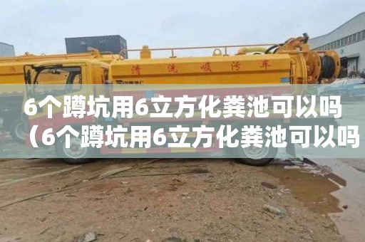 6个蹲坑用6立方化粪池可以吗（6个蹲坑用6立方化粪池可以吗视频）