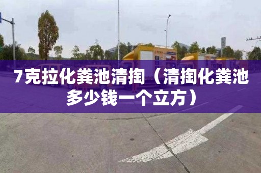 7克拉化粪池清掏（清掏化粪池多少钱一个立方）