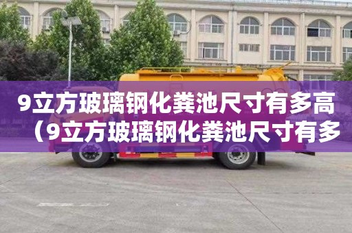 9立方玻璃钢化粪池尺寸有多高（9立方玻璃钢化粪池尺寸有多高呢）