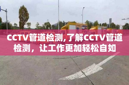CCTV管道检测,了解CCTV管道检测，让工作更加轻松自如