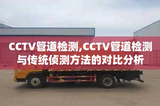 CCTV管道检测,CCTV管道检测与传统侦测方法的对比分析