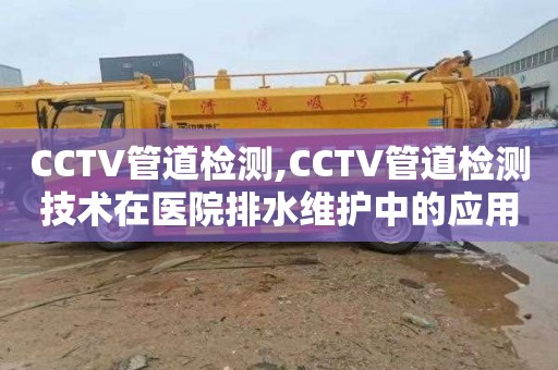 CCTV管道检测,CCTV管道检测技术在医院排水维护中的应用