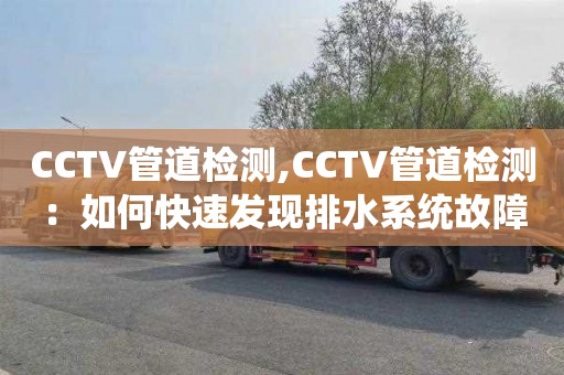 CCTV管道检测,CCTV管道检测：如何快速发现排水系统故障？