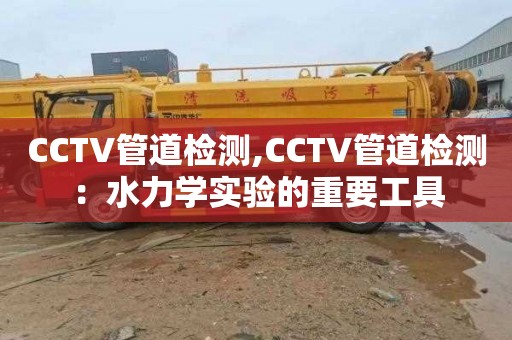 CCTV管道检测,CCTV管道检测：水力学实验的重要工具