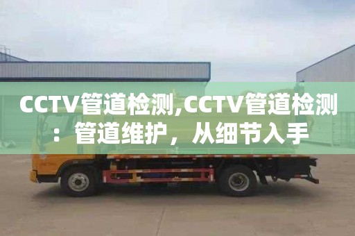 CCTV管道检测,CCTV管道检测：管道维护，从细节入手