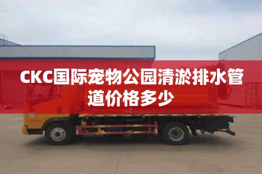 CKC国际宠物公园清淤排水管道价格多少