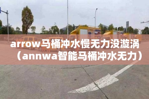 arrow马桶冲水慢无力没漩涡（annwa智能马桶冲水无力）
