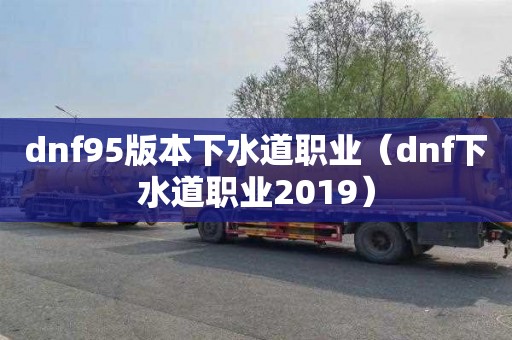 dnf95版本下水道职业（dnf下水道职业2019）