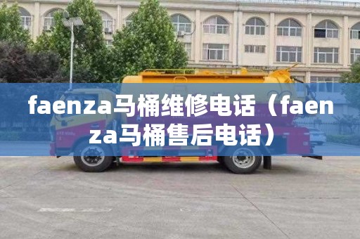 faenza马桶维修电话（faenza马桶售后电话）