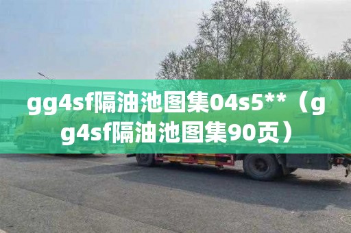 gg4sf隔油池图集04s5**（gg4sf隔油池图集90页）