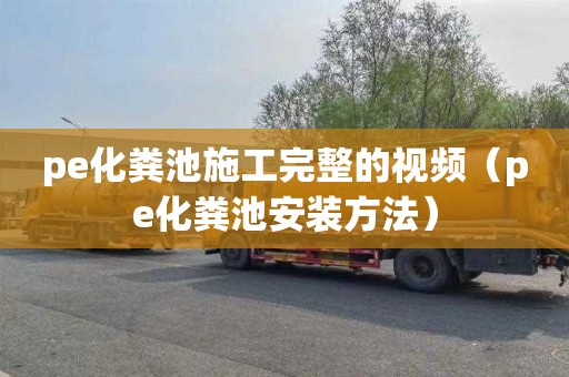pe化粪池施工完整的视频（pe化粪池安装方法）