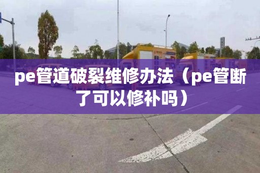 pe管道破裂维修办法（pe管断了可以修补吗）