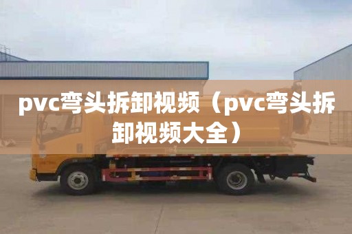 pvc弯头拆卸视频（pvc弯头拆卸视频大全）