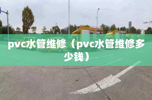 pvc水管维修（pvc水管维修多少钱）