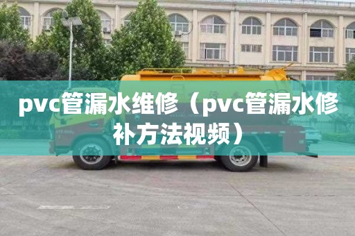 pvc管漏水维修（pvc管漏水修补方法视频）