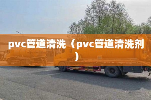 pvc管道清洗（pvc管道清洗剂）