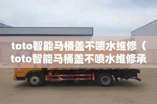 toto智能马桶盖不喷水维修（toto智能马桶盖不喷水维修承德）
