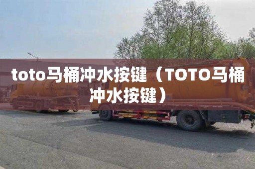 toto马桶冲水按键（TOTO马桶冲水按键）