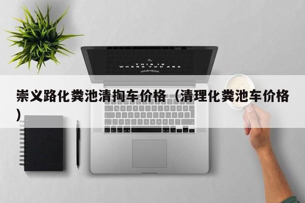 崇义路化粪池清掏车价格（清理化粪池车价格）