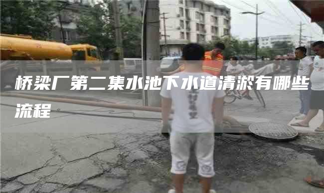 桥梁厂第二集水池下水道清淤有哪些流程